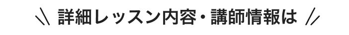 詳細レッスン内容・講師情報は